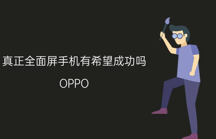 真正全面屏手机有希望成功吗 OPPO 是r11怎么设置全面屏？